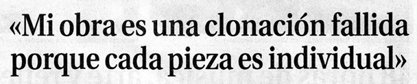 Mi obra es una clonaci&oacute;n fallida porque cada pieza es individual